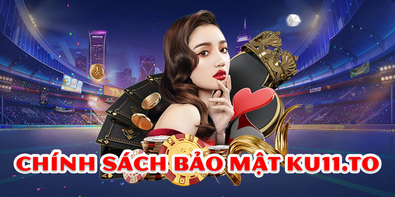 Chính sách bảo mật Ku11 - Thông tin cập nhật 2024 1 Chính sách bảo mật Ku11