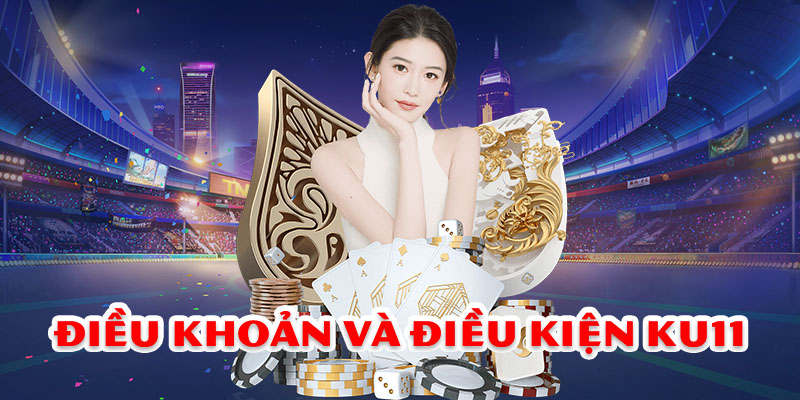 Điều khoản và điều kiện Ku11 - Thông tin cập nhật 2024 1 Điều khoản và điều kiện Ku11