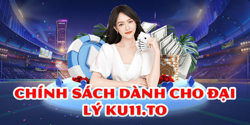 Đại lý Ku11 Điều kiện và chính sách đại lý nhà cái Ku11 3 Chính sách dành cho đại lý Ku11