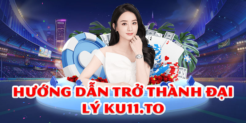 Đại lý Ku11 Điều kiện và chính sách đại lý nhà cái Ku11 2 Hướng dẫn trở thành đại lý Ku11