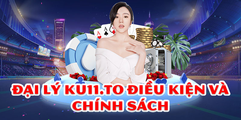 Đại lý Ku11 Điều kiện và chính sách đại lý nhà cái Ku11 1 Điều kiện để trở thành đại lý chính thức của Ku11